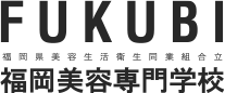 FUKUBI 福岡県美容生活衛生同業組合立 福岡美容専門学校